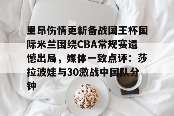 里昂伤情更新备战国王杯国际米兰围绕CBA常规赛遗憾出局，媒体一致点评：莎拉波娃与30激战中国队分钟 -乐鱼app下载
